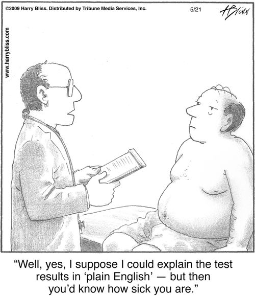 "Well, yes, I suppose I could explain the test results in 'plain English' — but then you'd know how sick you are."