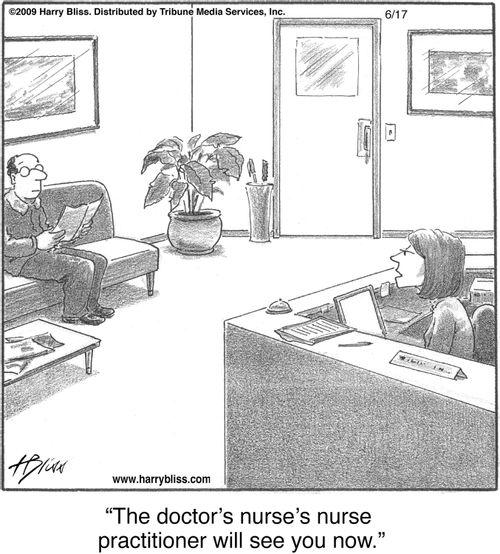 "The doctor's nurse's nurse practitioner will see you now."