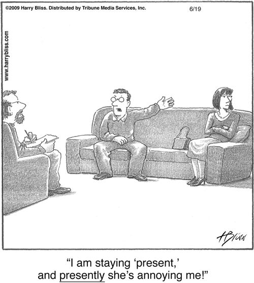 "I am staying ‘present,’ and presently she’s annoying me!"