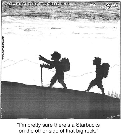 "I'm pretty sure there's a Starbucks on the other side of that big rock."