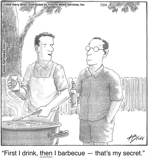 "First I drink, then I barbecue — that's my secret."
