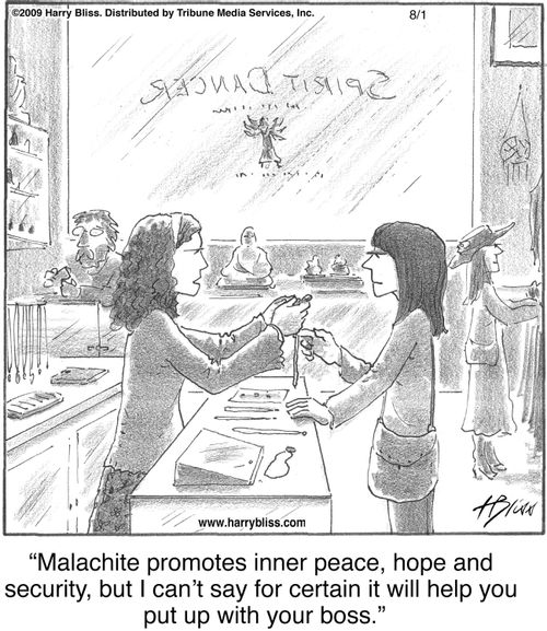 "Malachite promotes inner peace, hope and security, but I can’t say for certain it will help you put up with your boss."