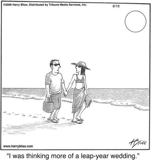 "I was thinking more of a leap-year wedding."