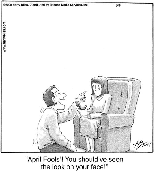 "April Fools'! You should’ve seen the look on your face!"