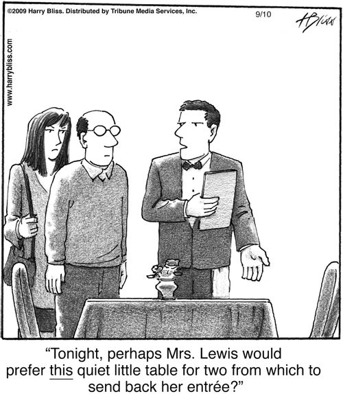 "Tonight, perhaps Mrs. Lewis would prefer this quiet little table for two from which to send back her entrée?"