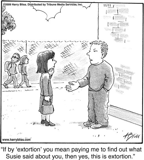 "If by 'extortion' you mean paying me to find out what Susie said about you, then yes, this is extortion."