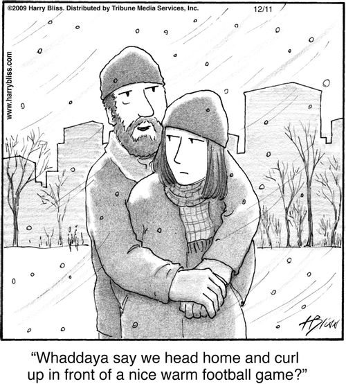 "Whaddaya say we head home and curl up in front of a nice warm football game?"