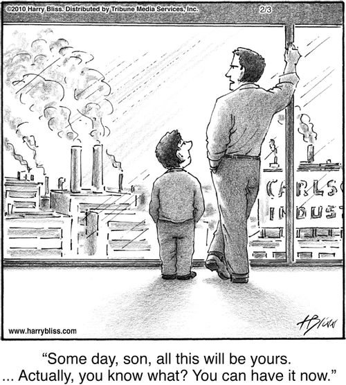 "Some day, son, all this will be yours. ... Actually, you know what? You can have it now."