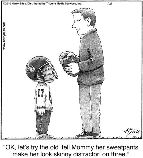 "OK, let's try the old 'tell Mommy her sweatpants make her look skinny distractor' on three."