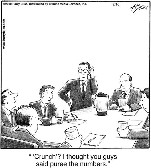 "'Crunch'? I thought you guys said puree the numbers."