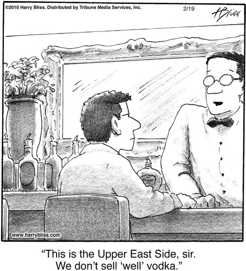 "This is the Upper East Side, sir. We don’t sell ‘well’ vodka."