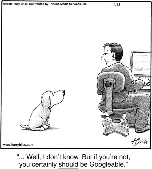 "… Well, I don’t know. But if you’re not, you certainly should be Googleable."