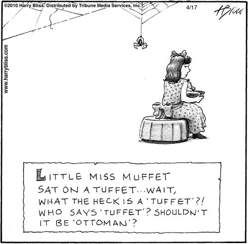 "Little Miss Muffet sat on a tuffet... Wait, what the heck is a 'tuffet'?! Who says 'tuffet'? Shouldn't it be 'ottoman'?"