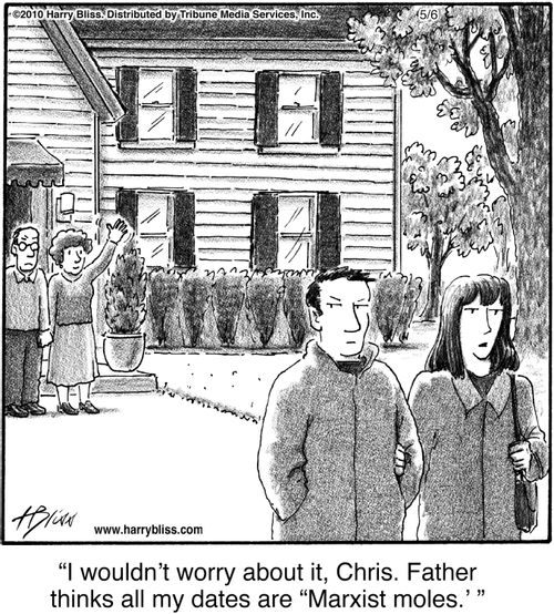 "I wouldn’t worry about it, Chris. Father thinks all my dates are ‘Marxist moles.’"