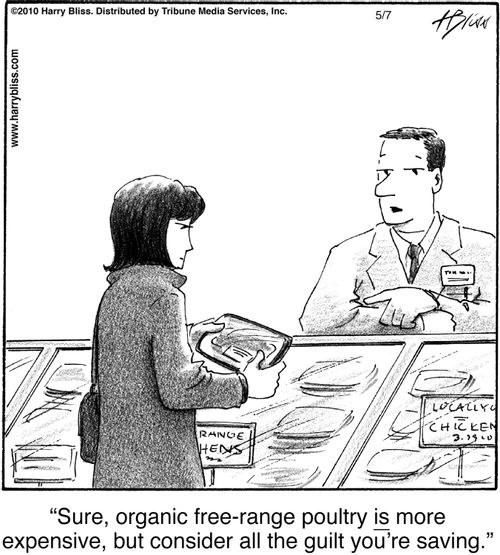 "Sure, organic free-range poultry is more expensive, but consider all the guilt you're saving."