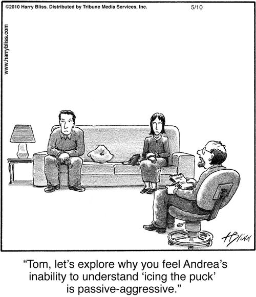 "Tom, let's explore why you feel Andrea's inability to understand 'icing the puck' is passive-aggressive."