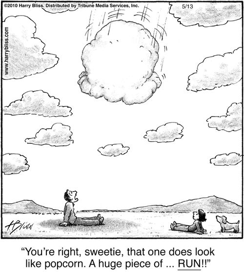 "You're right, sweetie, that one does look like popcorn. A huge piece of ... run!!"