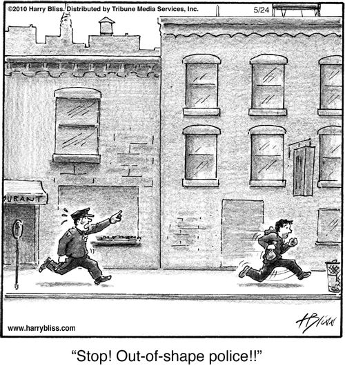 "Stop! Out-of-shape police!!"