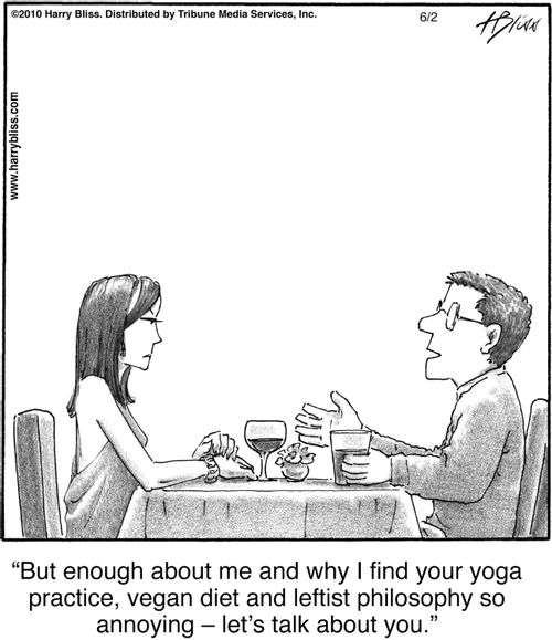 "But enough about me and why I find your yoga practice, vegan diet and leftist philosophy so annoying – let’s talk about you."