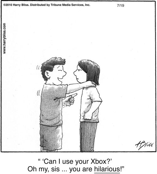 "Can I use your Xbox? Oh my, sis ... you are hilarious!"