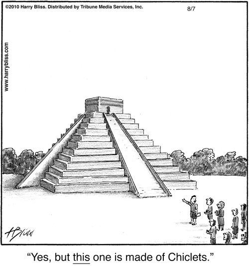 "Yes, but this one is made of Chiclets."