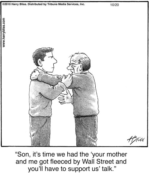 "Son, it’s time we had the ‘your mother and me got fleeced by Wall Street and you’ll have to support us’ talk."