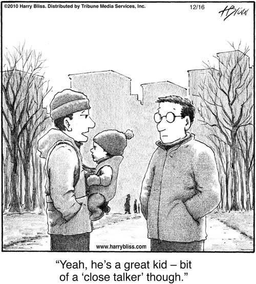"Yeah, he’s a great kid – bit of a ‘close talker’ though."