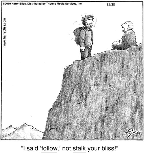 "I said 'follow,' not stalk your bliss!"