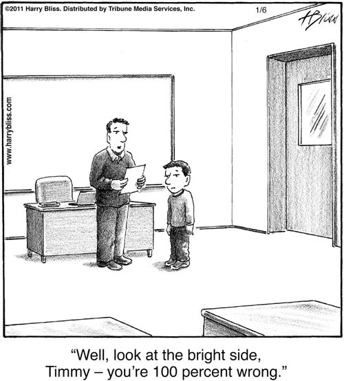 "Well, look at the bright side, Timmy — you're 100 percent wrong."