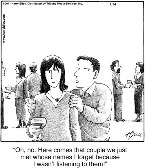"Oh, no. Here comes that couple we just met whose names I forget because I wasn’t listening to them!"