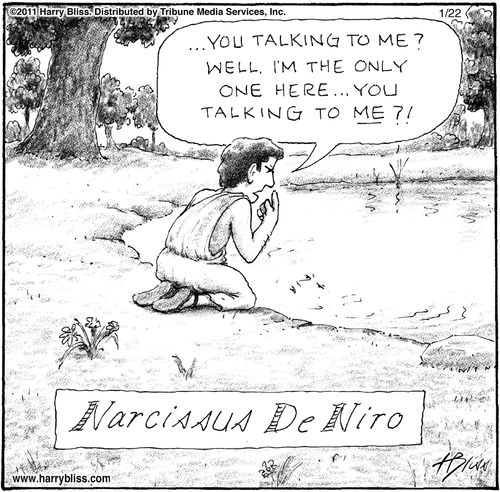 "...You talking to me? Well, I'm the only one here... You talking to me?!"  "Narcissus De Niro"