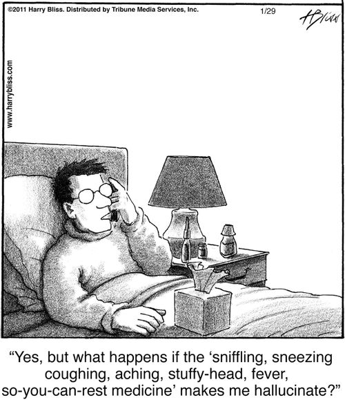 "Yes, but what happens if the ‘sniffling, sneezing coughing, aching, stuffy-head, fever, so-you-can-rest medicine’ makes me hallucinate?"
