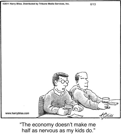 "The economy doesn’t make me half as nervous as my kids do."