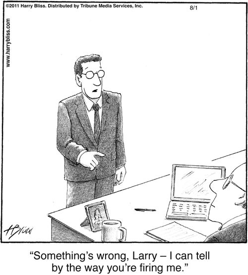 "Something's wrong, Larry—I can tell by the way you're firing me."