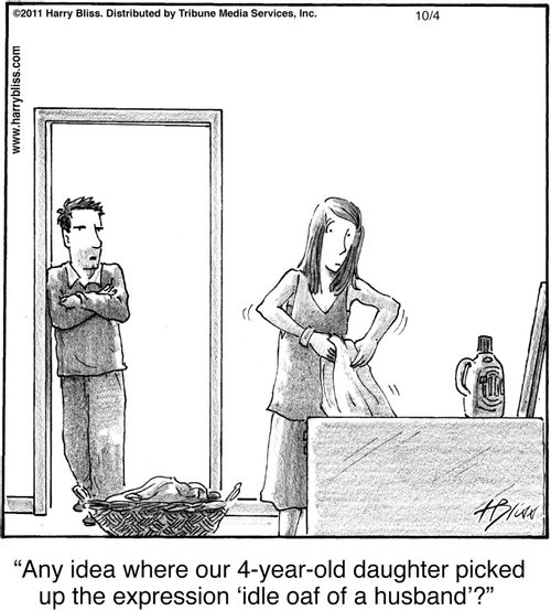 "Any idea where our 4-year-old daughter picked up the expression ‘idle oaf of a husband’?"