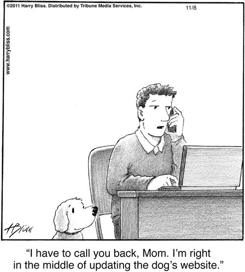 "I have to call you back, Mom. I'm right in the middle of updating the dog's website."