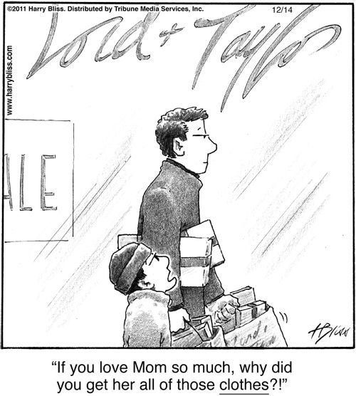 "If you love Mom so much, why did you get her all of those clothes?!"