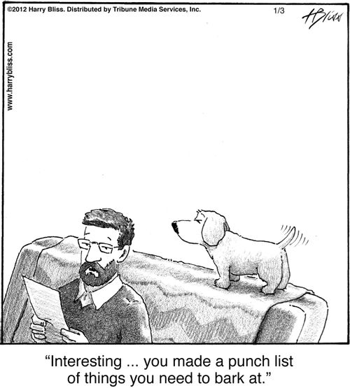 "Interesting ... you made a punch list of things you need to bark at."