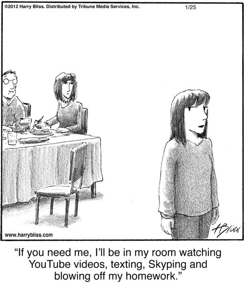 "If you need me, I'll be in my room watching YouTube videos, texting, Skyping and blowing off my homework."