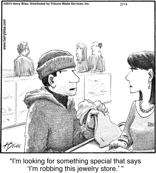 "I'm looking for something special that says 'I'm robbing this jewelry store.'"