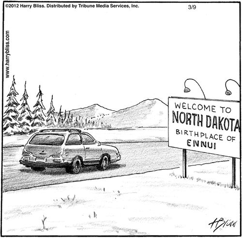 "Welcome to North Dakota. Birthplace of ennui."