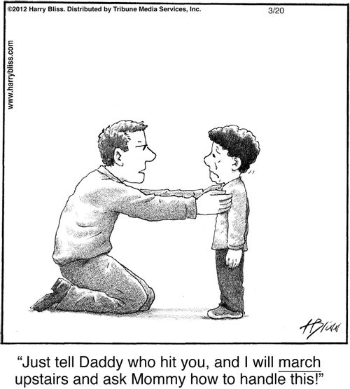 "Just tell Daddy who hit you, and I will march upstairs and ask Mommy how to handle this!"