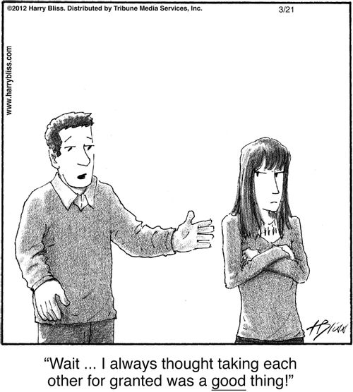 "Wait ... I always thought taking each other for granted was a good thing!"