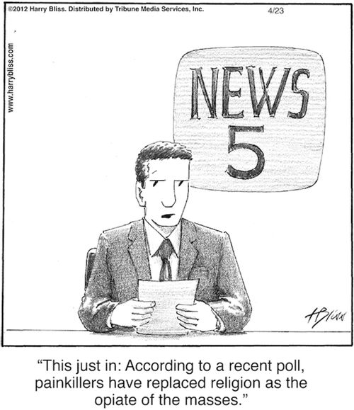 "This just in: According to a recent poll, painkillers have replaced religion as the opiate of the masses."