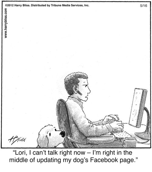 "Lori, I can’t talk right now — I’m right in the middle of updating my dog’s Facebook page."