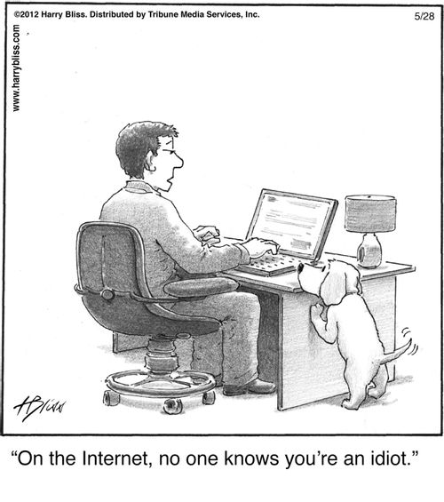 "On the Internet, no one knows you're an idiot."