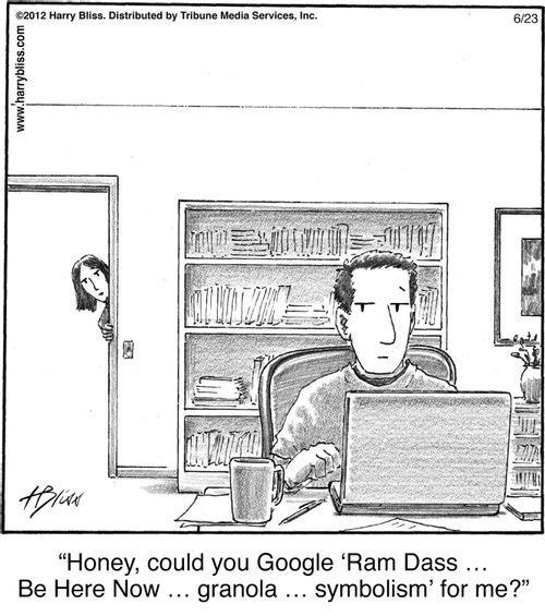"Honey, could you Google ‘Ram Dass … Be Here Now … granola … symbolism’ for me?"