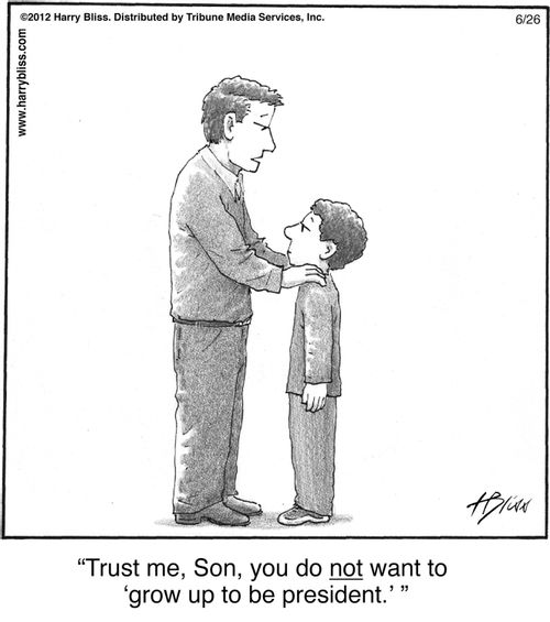 "Trust me, Son, you do not want to 'grow up to be president.' "