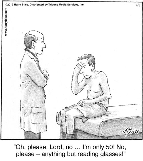 "Oh, please. Lord, no ... I'm only 50! No, please – anything but reading glasses!"