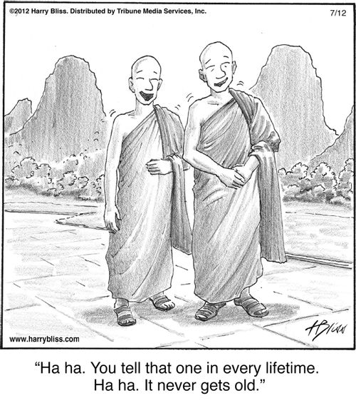 "Ha ha. You tell that one in every lifetime. Ha ha. It never gets old."